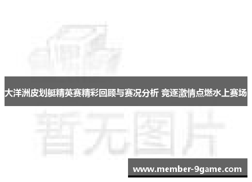 大洋洲皮划艇精英赛精彩回顾与赛况分析 竞逐激情点燃水上赛场