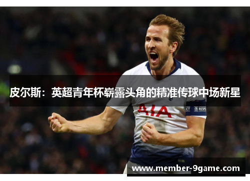 皮尔斯：英超青年杯崭露头角的精准传球中场新星