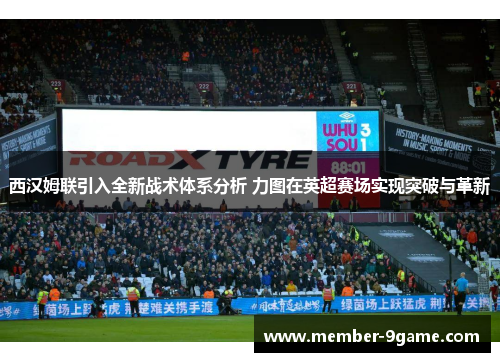 西汉姆联引入全新战术体系分析 力图在英超赛场实现突破与革新