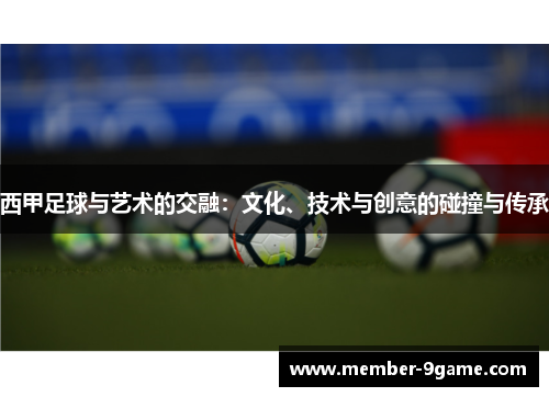 西甲足球与艺术的交融:文化、技术与创意的碰撞与传承 西甲足球与艺术的交融:文化、技术与创意的碰撞与传承