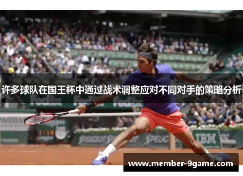 许多球队在国王杯中通过战术调整应对不同对手的策略分析
