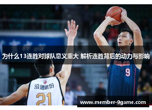 为什么13连胜对球队意义重大 解析连胜背后的动力与影响 为什么13连胜对球队意义重大 解析连胜背后的动力与影响