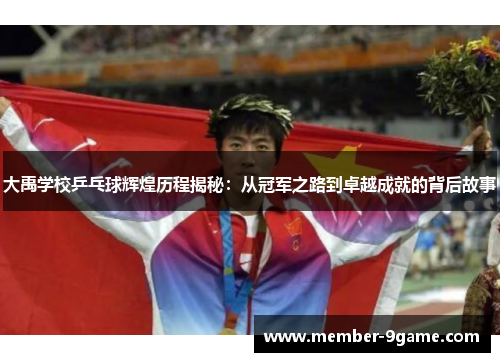 大禹学校乒乓球辉煌历程揭秘:从冠军之路到卓越成就的背后故事 大禹学校乒乓球辉煌历程揭秘:从冠军之路到卓越成就的背后故事