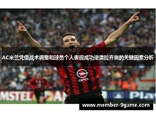 AC米兰凭借战术调整和球员个人表现成功逆袭拉齐奥的关键因素分析 AC米兰凭借战术调整和球员个人表现成功逆袭拉齐奥的关键因素分析