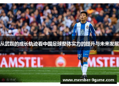 从武磊的成长轨迹看中国足球整体实力的提升与未来发展
