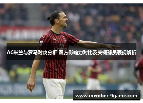 AC米兰与罗马对决分析 双方影响力对比及关键球员表现解析