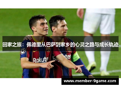 回家之旅：佩德里从巴萨到家乡的心灵之路与成长轨迹