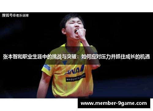 张本智和职业生涯中的挑战与突破:如何应对压力并抓住成长的机遇 张本智和职业生涯中的挑战与突破:如何应对压力并抓住成长的机遇