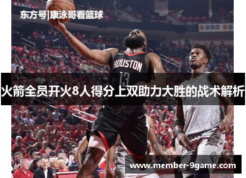 火箭全员开火8人得分上双助力大胜的战术解析 火箭全员开火8人得分上双助力大胜的战术解析
