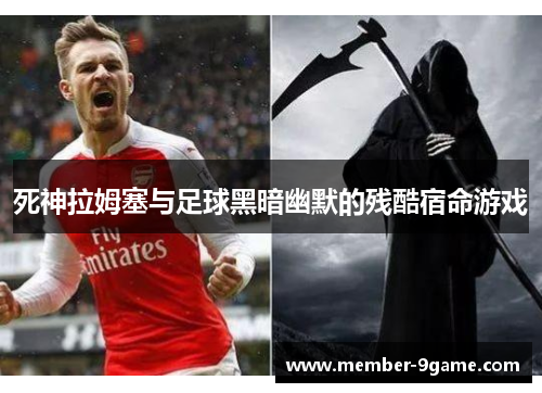 死神拉姆塞与足球黑暗幽默的残酷宿命游戏 死神拉姆塞与足球黑暗幽默的残酷宿命游戏