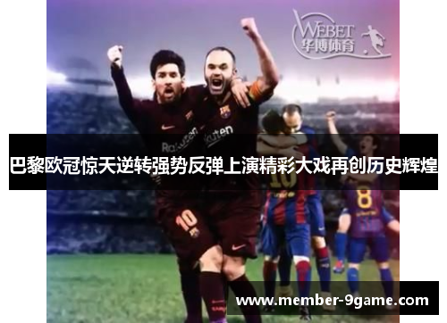 巴黎欧冠惊天逆转强势反弹上演精彩大戏再创历史辉煌