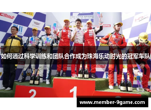 如何通过科学训练和团队合作成为珠海乐动时光的冠军车队 如何通过科学训练和团队合作成为珠海乐动时光的冠军车队
