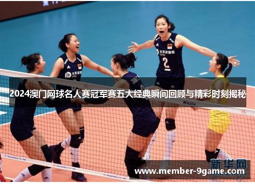 2024澳门网球名人赛冠军赛五大经典瞬间回顾与精彩时刻揭秘 2024澳门网球名人赛冠军赛五大经典瞬间回顾与精彩时刻揭秘