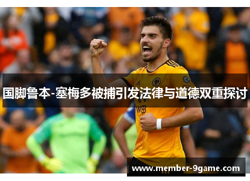 国脚鲁本-塞梅多被捕引发法律与道德双重探讨