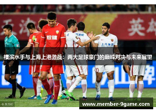 横滨水手与上海上港激战:两大足球豪门的巅峰对决与未来展望 横滨水手与上海上港激战:两大足球豪门的巅峰对决与未来展望