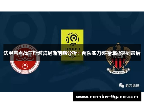 法甲焦点战兰斯对阵尼斯前瞻分析：两队实力碰撞谁能笑到最后