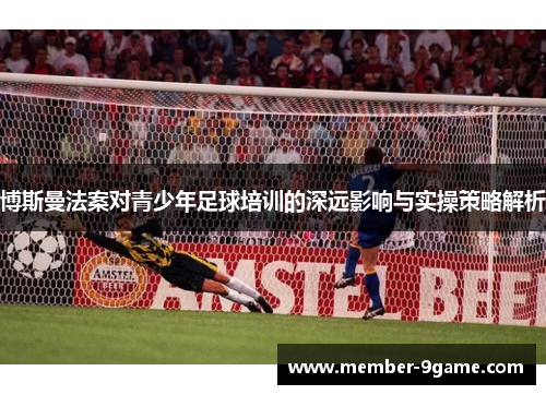 博斯曼法案对青少年足球培训的深远影响与实操策略解析