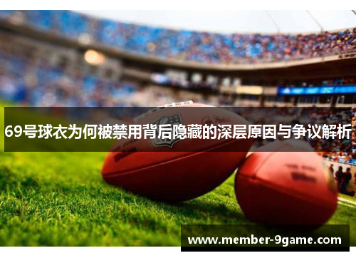 69号球衣为何被禁用背后隐藏的深层原因与争议解析 69号球衣为何被禁用背后隐藏的深层原因与争议解析