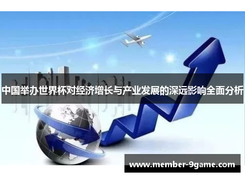 中国举办世界杯对经济增长与产业发展的深远影响全面分析 中国举办世界杯对经济增长与产业发展的深远影响全面分析