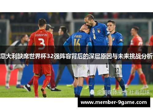意大利缺席世界杯32强阵容背后的深层原因与未来挑战分析