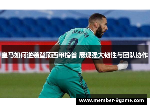 皇马如何逆袭登顶西甲榜首 展现强大韧性与团队协作