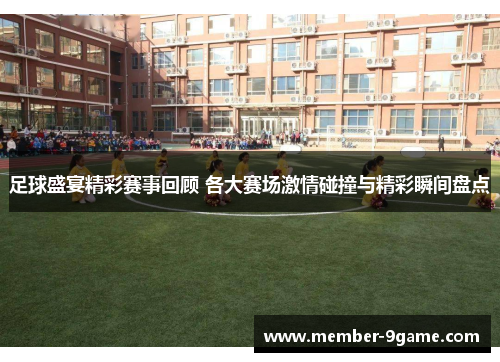足球盛宴精彩赛事回顾 各大赛场激情碰撞与精彩瞬间盘点 足球盛宴精彩赛事回顾 各大赛场激情碰撞与精彩瞬间盘点