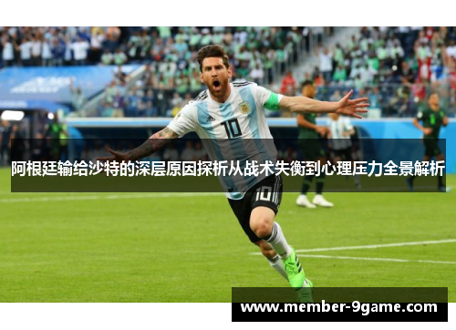 阿根廷输给沙特的深层原因探析从战术失衡到心理压力全景解析 阿根廷输给沙特的深层原因探析从战术失衡到心理压力全景解析