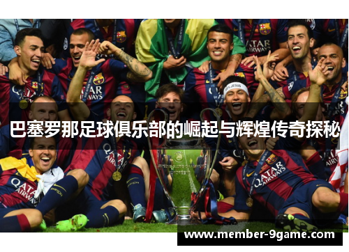 巴塞罗那足球俱乐部的崛起与辉煌传奇探秘