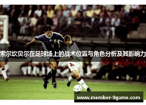 索尔坎贝尔在足球场上的战术位置与角色分析及其影响力