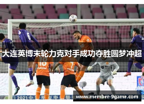 大连英博末轮力克对手成功夺胜圆梦冲超