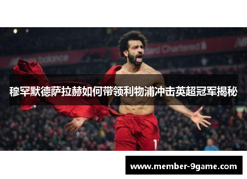穆罕默德萨拉赫如何带领利物浦冲击英超冠军揭秘