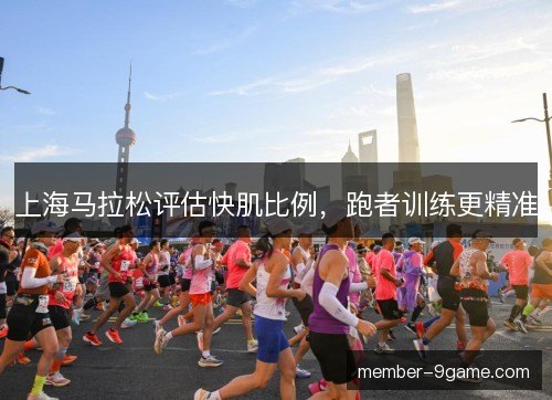 上海马拉松评估快肌比例，跑者训练更精准